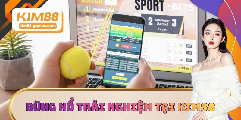 Bùng nổ trải nghiệm tại KIM88