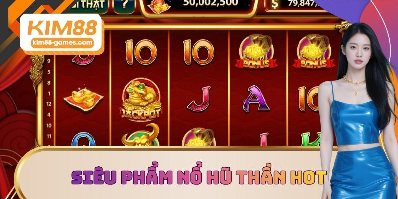 Các siêu phẩm nổ hũ thần hot