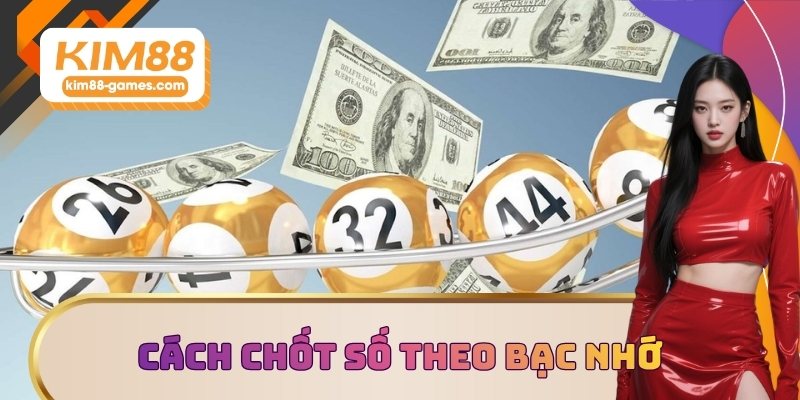 Cách chốt số theo bạc nhớ cực chuẩn Cách chốt số theo bạc nhớ cực chuẩn