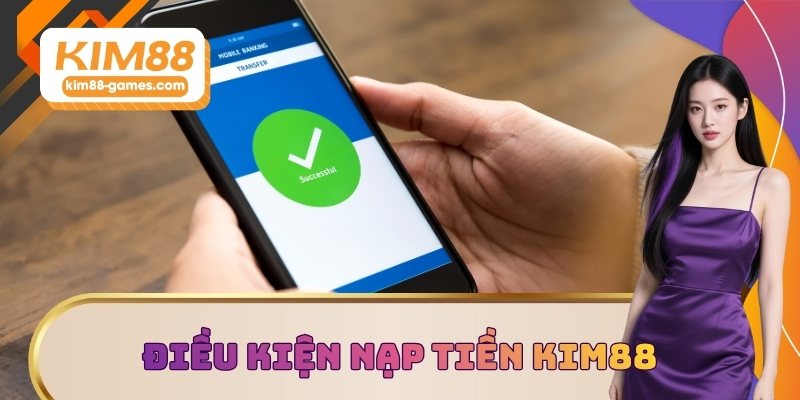 Cập nhật điều kiện nạp tiền KIM88
