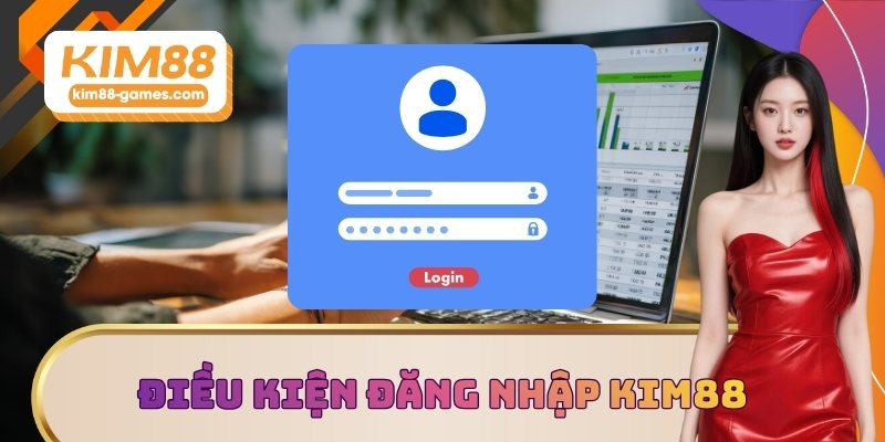 Điều kiện đăng nhập KIM88