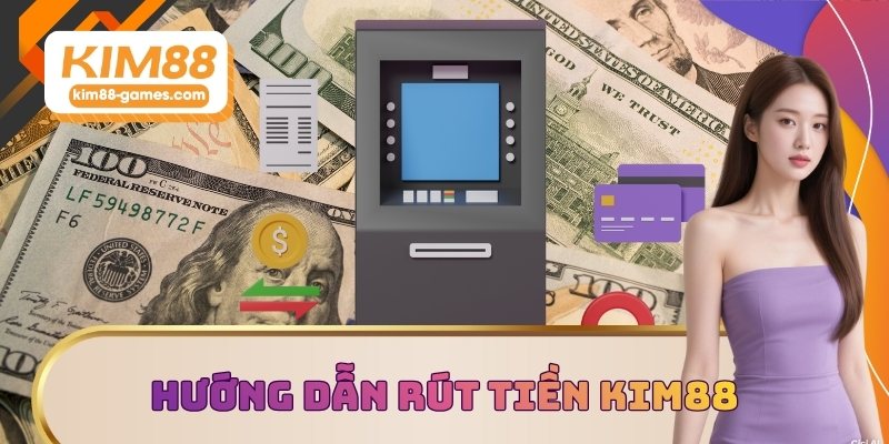 Hướng dẫn rút tiền KIM88 an toàn