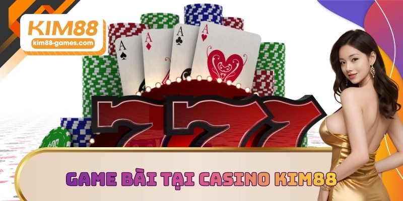 Khám phá game bài tại sảnh Casino KIM88