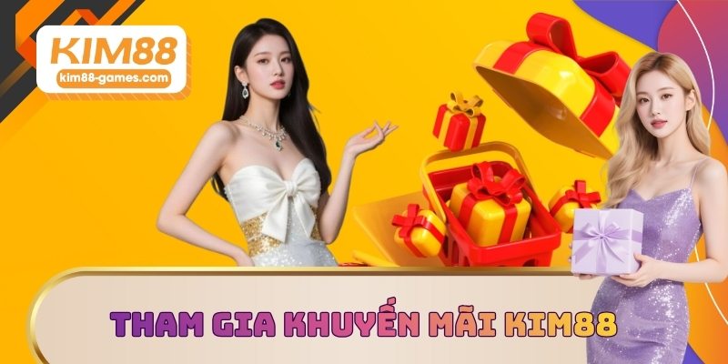Tham gia khuyến mãi nhanh chóng tại KIM88