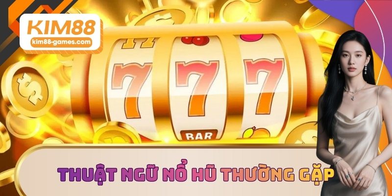 Thuật ngữ nổ hũ thường gặp Thuật ngữ nổ hũ thường gặp