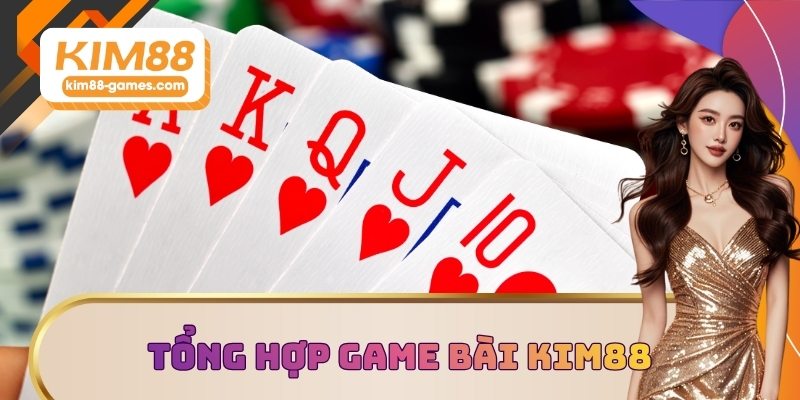 Tổng hợp các game bài KIM88 hot Tổng hợp các game bài KIM88 hot